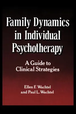 Családdinamika az egyéni pszichoterápiában: Útmutató a klinikai stratégiákhoz - Family Dynamics in Individual Psychotherapy: A Guide to Clinical Strategies