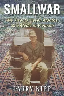 Smallwar: Huszonhét hónapos vietnámi orvosi szolgálatom - Smallwar: My Twenty-Seven Months as a Medic in Vietnam