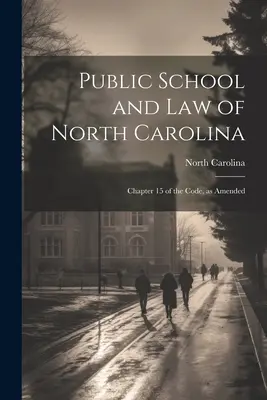 Észak-Karolina közoktatási és törvénye: A módosított törvénykönyv 15. fejezete - Public School and Law of North Carolina: Chapter 15 of the Code, as Amended