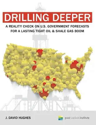 Mélyebbre fúrás: Tight Oil & Shale Gas Boom: A valóság ellenőrzése az amerikai kormány előrejelzései alapján - Drilling Deeper: A Reality Check on U.S. Government Forecasts for a Lasting Tight Oil & Shale Gas Boom