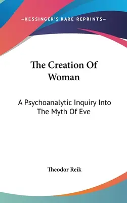 A nő teremtése: A Psychoanalytic Inquiry Into The Myth Of Eve - The Creation Of Woman: A Psychoanalytic Inquiry Into The Myth Of Eve