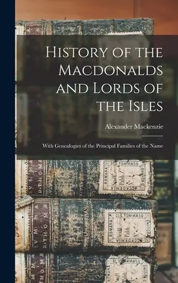 A Macdonaldok és a szigetek urainak története: A nevek fő családjainak genealógiájával. - History of the Macdonalds and Lords of the Isles: With Genealogies of the Principal Families of the Name