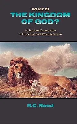 Mi az Isten országa? a diszpenzációs premillenializmus kegyes vizsgálata - What Is the Kingdom of God? a Gracious Examination of Dispensational Premillenialism