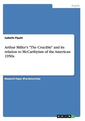 Arthur Miller „A tégely” című műve és annak kapcsolata az 1950-es évek amerikai McCarthyizmusával” - Arthur Miller's The Crucible