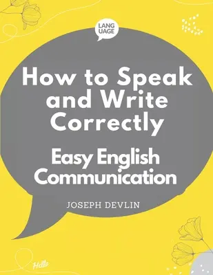 Hogyan beszélj és írj helyesen: Könnyű angol kommunikáció - How to Speak and Write Correctly: Easy English Communication