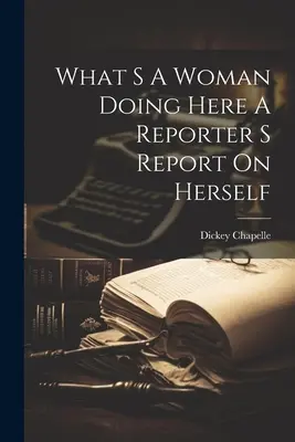 What S A Woman Doing Here A Reporter S Report On Herself (Mit csinál itt egy nő?) - What S A Woman Doing Here A Reporter S Report On Herself