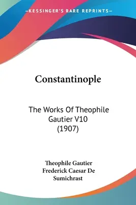 Konstantinápoly: Theophile Gautier művei V10 (1907) - Constantinople: The Works Of Theophile Gautier V10 (1907)