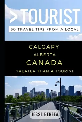 Nagyobb, mint egy turista - Calgary Alberta Kanada: 50 utazási tipp egy helyitől - Greater Than a Tourist - Calgary Alberta Canada: 50 Travel Tips from a Local