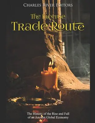 A tömjén kereskedelmi útvonal: Egy ősi globális gazdaság felemelkedésének és bukásának története - The Incense Trade Route: The History of the Rise and Fall of an Ancient Global Economy