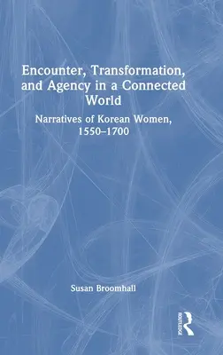 Encounter, Transformation, and Agency in a Connected World: Narratives of Korean Women, 1550-1700