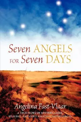 Hét angyal hét napra: Egy igaz történet rejtélyről, gyászról, gyógyulásról és Isten csodálatos hűségéről - Seven Angels for Seven Days: A True Story of Mystery, Grief, Healing and God's Amazing Faithfulness