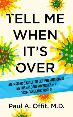 Mondd meg, ha vége: Egy bennfentes útmutató a Kovid mítoszok megfejtéséhez és a járvány utáni világunkban való eligazodáshoz - Tell Me When It's Over: An Insider's Guide to Deciphering Covid Myths and Navigating Our Post-Pandemic World