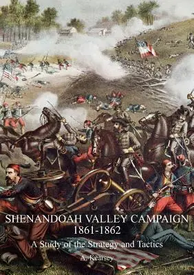 A Shenandoah-völgyi hadjárat 1861-1862: A Study Of The Strategy And Tactics - Shenandoah Valley Campaign 1861-1862: A Study Of The Strategy And Tactics