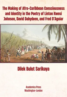 Az afro-karibi tudat és identitás kialakulása Linton Kwesi Johnson, David Dabydeen és Fred d'Aguiar költészetében - The Making of Afro-Caribbean Consciousness and Identity in the Poetry of Linton Kwesi Johnson, David Dabydeen, and Fred d'Aguiar