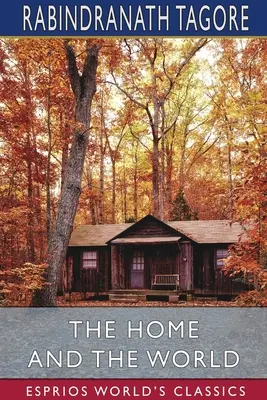 Domov a svět (Esprios Classics): Překlad Surendranath Tagore - The Home and the World (Esprios Classics): Translated by Surendranath Tagore