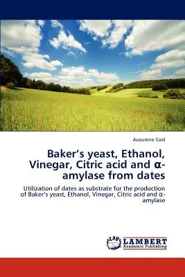 Sütőélesztő, etanol, ecet, citromsav és -Amiláz datolyából - Baker's Yeast, Ethanol, Vinegar, Citric Acid and -Amylase from Dates