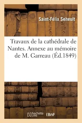 A nantes-i katedrálisra vonatkozó munka. Annexe Au Mmoire de M. Garreau: Rfutation Au Ministre Des Cultes Du Rapport Fait Sur Ces Travaux Par M. Lassus, - Travaux de la Cathdrale de Nantes. Annexe Au Mmoire de M. Garreau: Rfutation Au Ministre Des Cultes Du Rapport Fait Sur Ces Travaux Par M. Lassus,