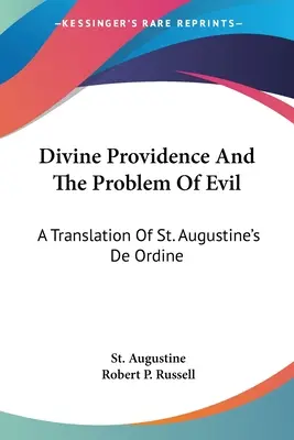 Az isteni gondviselés és a gonosz problémája: Szent Ágoston De Ordine című művének fordítása - Divine Providence And The Problem Of Evil: A Translation Of St. Augustine's De Ordine