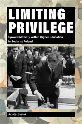 A kiváltságok korlátozása: Felfelé irányuló mobilitás a felsőoktatásban a szocialista Lengyelországban - Limiting Privilege: Upward Mobility Within Higher Education in Socialist Poland