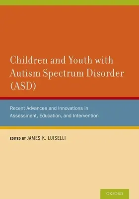 Autizmus spektrumzavarral (ASD) élő gyermekek és fiatalok: Az értékelés, az oktatás és a beavatkozás legújabb eredményei és újításai - Children and Youth with Autism Spectrum Disorder (ASD): Recent Advances and Innovations in Assessment, Education, and Intervention