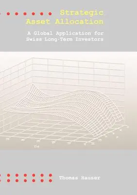 Stratégiai eszközallokáció: Globális alkalmazás svájci hosszú távú befektetők számára - Strategic Asset Allocation: A Global Application for Swiss Long-Term Investors