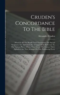 Cruden's Concordance To The Bible: Ahol a Szentírásban használt összes szó ábécésorrendben van elrendezve a Vario-hez való viszonyítással. - Cruden's Concordance To The Bible: Wherein All The Words Used Throughout The Sacred Scriptures Are Alphabetically Arranged With Reference To The Vario