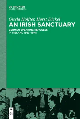 Egy ír szentély: Német nyelvű menekültek Írországban 1933-1945 - An Irish Sanctuary: German-Speaking Refugees in Ireland 1933-1945