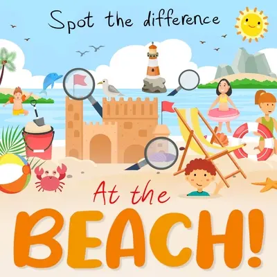 Találd meg a különbséget - A tengerparton!: A Fun Search and Solve Book 3+ korosztály számára - Spot the Difference - At the Beach!: A Fun Search and Solve Book For Ages 3+