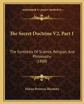 A Titkos Tanítás V2, 1. rész: A tudomány, a vallás és a filozófia szintézise (1888) - The Secret Doctrine V2, Part 1: The Synthesis Of Science, Religion, And Philosophy (1888)