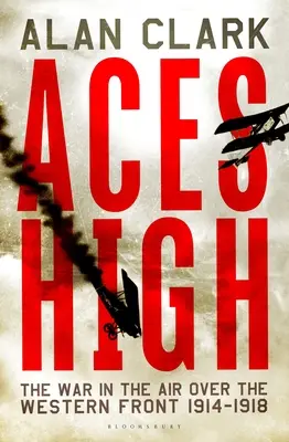 Aces High: A háború a levegőben a nyugati front felett 1914-18 - Aces High: The War in the Air over the Western Front 1914-18