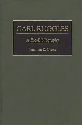 Carl Ruggles: Ruggles: A Bio-Bibliography - Carl Ruggles: A Bio-Bibliography