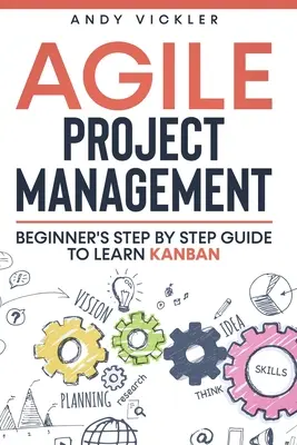 Agilis projektmenedzsment: Kezdők lépésről lépésre útmutató a Kanban megtanulásához - Agile Project Management: Beginner's step by step guide to Learn Kanban