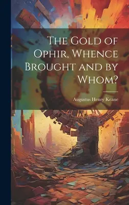 Az ophiri arany, honnan és ki hozta? - The Gold of Ophir, Whence Brought and by Whom?