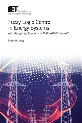 Fuzzy logikai vezérlés energetikai rendszerekben tervezési alkalmazásokkal Matlab(r)/Simulink(r) nyelven - Fuzzy Logic Control in Energy Systems with Design Applications in Matlab(r)/Simulink(r)