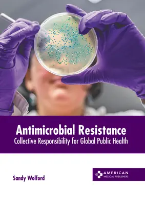 Antimikrobiális rezisztencia: Kollektív felelősség a globális közegészségügyért - Antimicrobial Resistance: Collective Responsibility for Global Public Health