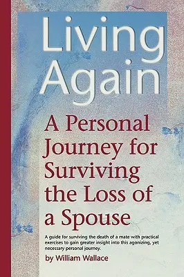 Újra élni: Egy személyes utazás a házastárs elvesztésének túléléséhez - Living Again: A Personal Journey For Surviving the Loss of a Spouse