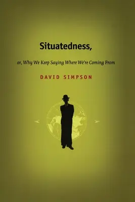 Situatedness, avagy miért mondogatjuk folyton, hogy honnan jövünk - Situatedness, or, Why We Keep Saying Where We re Coming From