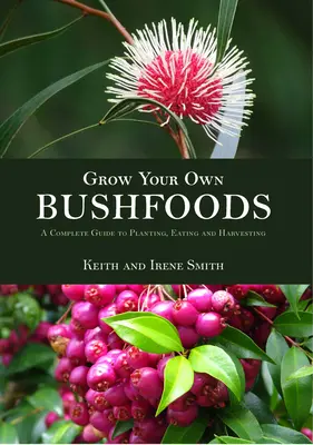 Termessz magadnak bokros gyümölcsöket: Teljes útmutató az ültetéshez, fogyasztáshoz és betakarításhoz - Grow Your Own Bushfoods: A Complete Guide to Planting, Eating and Harvesting