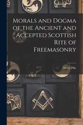 A szabadkőművesség ősi és elfogadott skót rítusának erkölcsei és dogmái - Morals and Dogma of the Ancient and Accepted Scottish Rite of Freemasonry