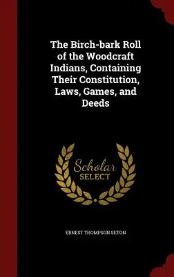 Az erdei indiánok nyírfakéreg tekercse, amely tartalmazza alkotmányukat, törvényeiket, játékaikat és cselekedeteiket - The Birch-bark Roll of the Woodcraft Indians, Containing Their Constitution, Laws, Games, and Deeds