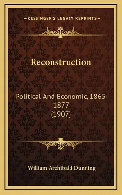 Rekonstrukció: Politikai és gazdasági, 1865-1877 (1907) - Reconstruction: Political And Economic, 1865-1877 (1907)