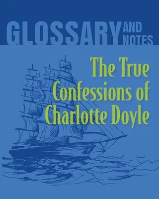 Charlotte Doyle igaz vallomásai Szótár és jegyzetek: Charlotte Doyle igaz vallomásai - The True Confessions of Charlotte Doyle Glossary and Notes: The True Confessions of Charlotte Doyle