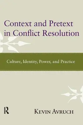 Kontextus és ürügy a konfliktuskezelésben: Kultúra, identitás, hatalom és gyakorlat - Context and Pretext in Conflict Resolution: Culture, Identity, Power, and Practice