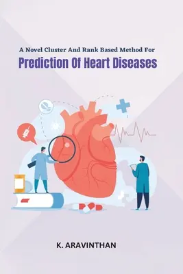 Egy új klaszter és rangsor alapú módszer a szívbetegségek előrejelzésére - A Novel Cluster And Rank Based Method For Prediction Of Heart Diseases