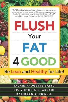 Flush Your Fat 4good: Légy karcsú és egészséges egy életre! - Flush Your Fat 4good: Be Lean and Healthy for Life!