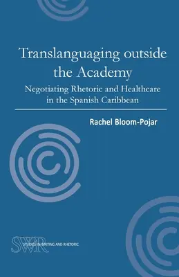 Transzlingválás az akadémián kívül: A retorika és az egészségügy tárgyalása a spanyol karibi térségben - Translanguaging Outside the Academy: Negotiating Rhetoric and Healthcare in the Spanish Caribbean