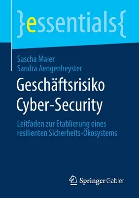 Geschftsrisiko Kiberbiztonság: Leitfaden Zur Etablierung Eines Resilienten Sicherheits-kosystems - Geschftsrisiko Cyber-Security: Leitfaden Zur Etablierung Eines Resilienten Sicherheits-kosystems