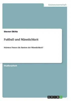 Fuball und Mnnlichkeit: Strmen Frauen die Bastion der Mnnlichkeit?