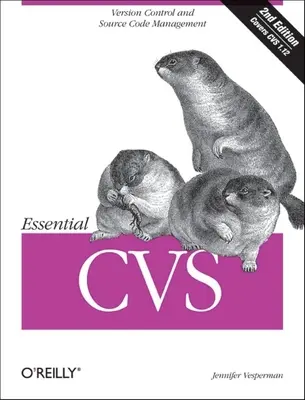 Essential CVS: Verzióvezérlés és forráskód-kezelés - Essential CVS: Version Control and Source Code Management