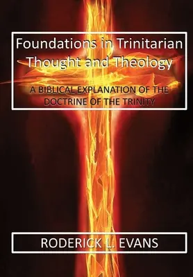 A trinitárius gondolkodás és teológia alapjai: A Szentháromság tanának bibliai magyarázata - Foundations in Trinitarian Thought and Theology: A Biblical Explanation of the Doctrine of the Trinity